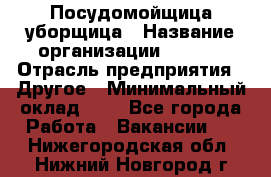 Посудомойщица-уборщица › Название организации ­ Maxi › Отрасль предприятия ­ Другое › Минимальный оклад ­ 1 - Все города Работа » Вакансии   . Нижегородская обл.,Нижний Новгород г.